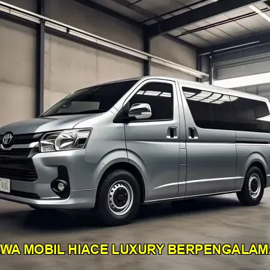 sewa mobil hiace luxury berpengalaman